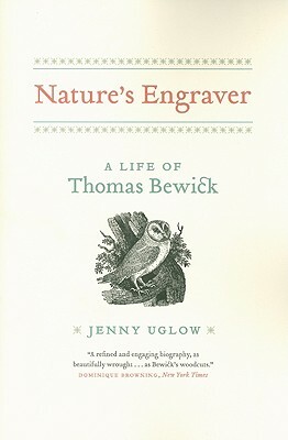 Nature's Engraver: A Life of Thomas Bewick by Jenny Uglow