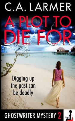 A Plot to Die For: A Ghostwriter Mystery 2 by C. a. Larmer
