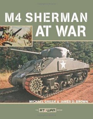 M4 Sherman at War by James D. Brown, Michael Green