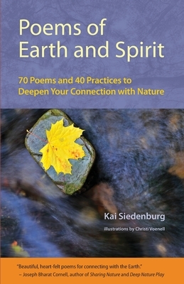 Poems of Earth and Spirit: 70 Poems and 40 Practices to Deepen Your Connection With Nature by Kai Siedenburg