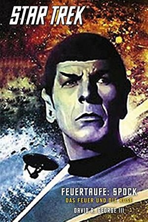 Feuertaufe: Spock - Das Feuer und die Rose by David R. George III