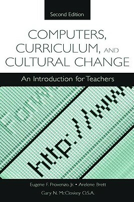 Computers, Curriculum, and Cultural Change: An Introduction for Teachers by Gary N. McCloskey, Eugene F. Provenzo Jr, Arlene Brett