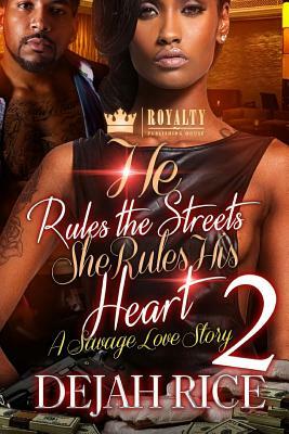 He Rules The Streets But She Rules His Heart 2: A Savage Love Story by Dejah Rice