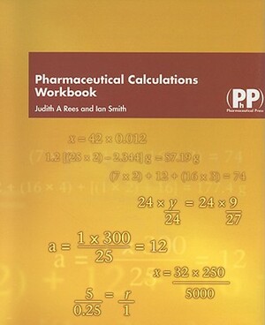 Pharmaceutical Calculations Workbook by Judith A. Rees, Ian Smith