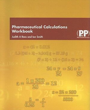 Pharmaceutical Calculations Workbook by Ian Smith, Judith A. Rees