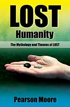 Lost Humanity:The Mythology and Themes of LOST by Pearson Moore