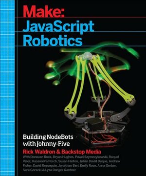 JavaScript Robotics: Building Nodebots with Johnny-Five, Raspberry Pi, Arduino, and Beaglebone by David Resseguie, Pawel Szymczykowski, Lyza Danger Gardner, Donovan Buck, Rick Waldron, Emily Rose, Anna Gerber, Sara Gorecki, Kassandra Perch, Jonathan Beri, Raquel Velez, Julian David Duque, Andrew Fisher, Susan E. Hinton, Bryan Hughes