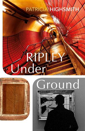 Ripley Under Ground: Patricia Highsmith by Patricia Highsmith, Patricia Highsmith