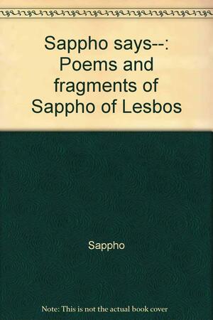 Sappho Says--: Poems and Fragments of Sappho of Lesbos by Sappho