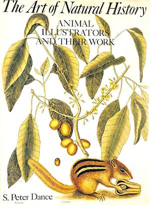 The Art of Natural History: Animal Illustrators and Their Work by S. Peter Dance