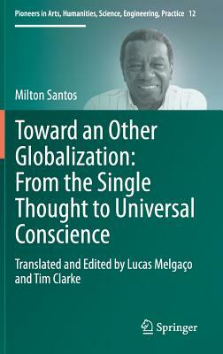 Toward an Other Globalization: From the Single Thought to Universal Conscience by Milton Santos