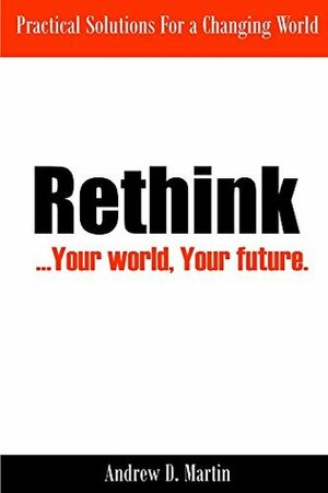 Rethink: ...Your World, Your Future. by Andrew Martin