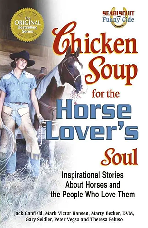 Chicken Soup For The Horse Lover's Soul: Inspirational Stories About Horses and the People Who Love Them by Jack Canfield, Theresa Peluso, Mark Victor Hansen, Gary Seidler, Marty Becker, Peter Vegso