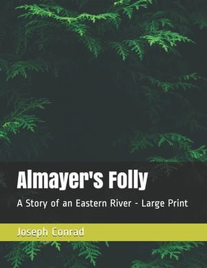 Almayer's Folly: A Story of an Eastern River - Large Print by Joseph Conrad