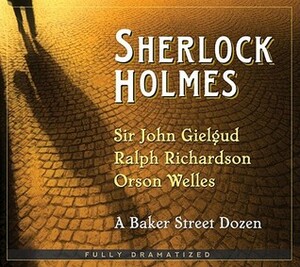 Sherlock Holmes: A Baker Street Dozen by Arthur Conan Doyle, John Gielgud, Orson Welles, Ralph Richardson