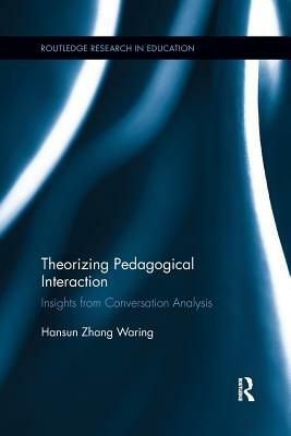 Theorizing Pedagogical Interaction: Insights from Conversation Analysis by Hansun Zhang Waring