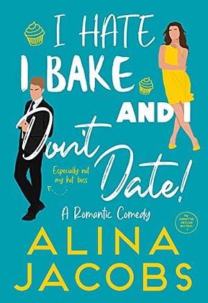 I Hate, I Bake, and I Don’t Date!: A Romantic Comedy by Alina Jacobs