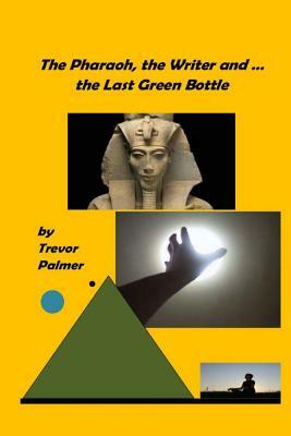 The Pharaoh, the Writer ... and the Last Green Bottle by Trevor Palmer