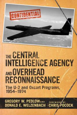 The Central Intelligence Agency and Overhead Reconnaissance: The U-2 and Oxcart Programs, 1954-1974 by Donald Welzenbach, Gregory Pedlow