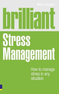 Brilliant Stress Management: How to Manage Stress in Any Situation by Mike Clayton