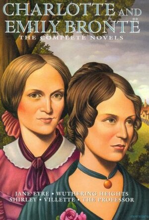 Charlotte and Emily Brontë: The Complete Novels by Charlotte Brontë