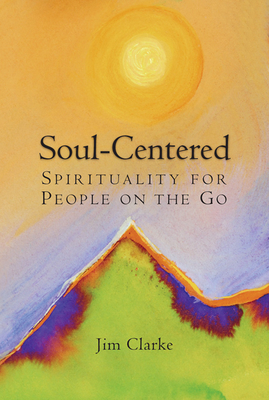 Soul-Centered: Spirituality for People on the Go by Jim Clarke