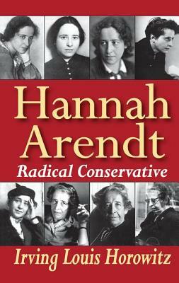 Hannah Arendt: Radical Conservative by Irving Horowitz