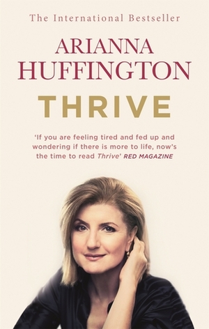 Thrive: The Third Metric to Redefining Success and Creating a Happier Life by Arianna Huffington