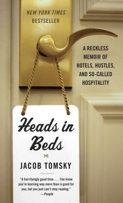 Heads in Beds: A Reckless Memoir of Hotels, Hustles, and So-Called Hospitality by Jacob Tomsky