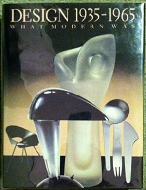 Design 1935 1965: What Modern Was: Selections From The Liliane And David M. Stewart Collection by Kate Carmel, Martin P. Eidelberg