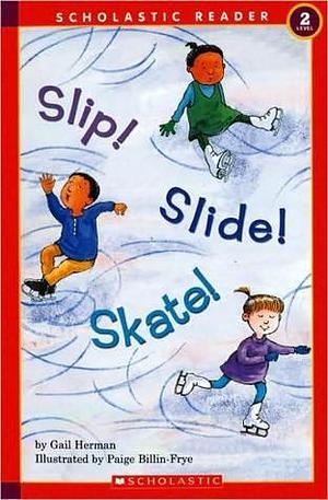 Slip! Slide! Skate by Gail Herman, Gail Herman, Paige Billin-Frye