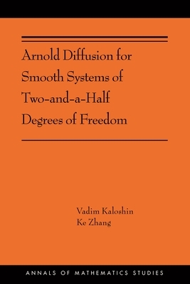 Arnold Diffusion for Smooth Systems of Two and a Half Degrees of Freedom: (ams-208) by Ke Zhang, Vadim Kaloshin