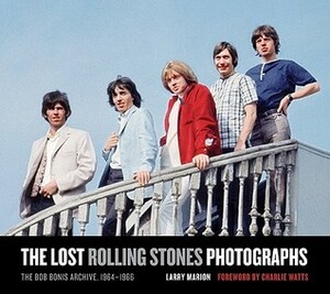 The Lost Rolling Stones Photographs: The Bob Bonis Archive, 1964-1966 by Charlie Watts, Larry Marion