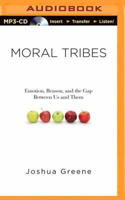 Moral Tribes: Emotion, Reason, and the Gap Between Us and Them by Joshua Greene