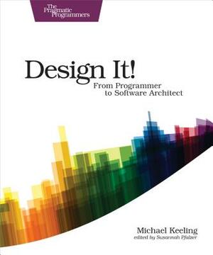 Design It!: From Programmer to Software Architect by Michael Keeling