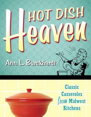 Hot Dish Heaven: Classic Casseroles from Midwest Kitchens by Ann L. Burckhardt