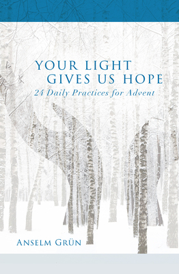 Your Light Gives Us Hope: 24 Daily Practices for Advent by Anselm Grün