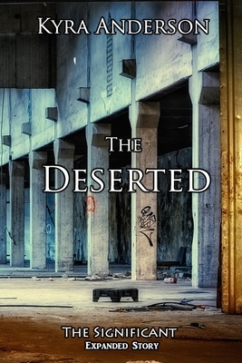 The Deserted: The Significant Expanded Story by Kyra Anderson