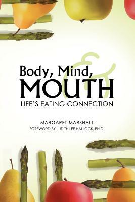 Body, Mind, and Mouth: Life's Eating Connection by Margaret Marshall