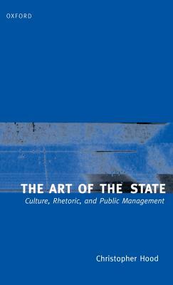 The Art of the State: Culture, Rhetoric, and Public Management by Christopher Hood
