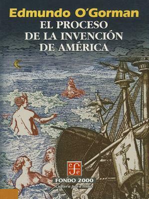 El Proceso de La Invencion de America by Edmundo Ogorman, Jos' Mart-