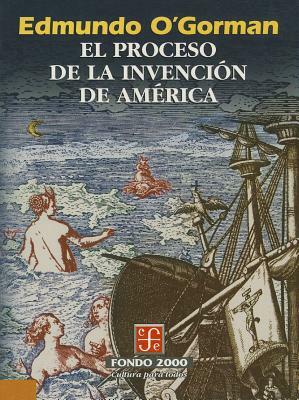 El Proceso de La Invencion de America by José Martí, Edmundo Ogorman