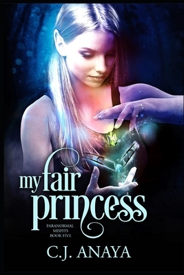 My Fair Princess: Allies Of The Fae Realm by C.J. Anaya