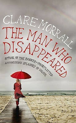 The Man Who Disappeared by Clare Morrall