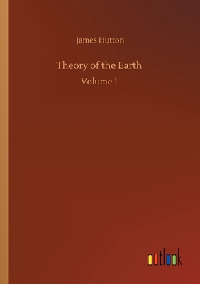 Theory of the Earth: Volume 1 by James Hutton