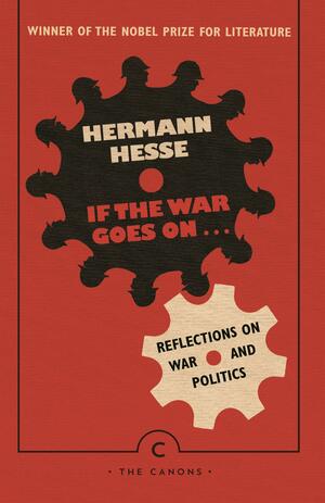 If the War Goes On . . .: Reflections on War and Politics by Hermann Hesse