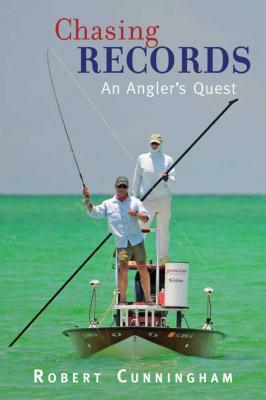 Chasing Records: An Angler's Quest by Robert Cunningham