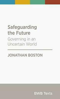 Safeguarding the Future: Governing in an Uncertain World by Jonathan Boston