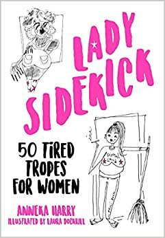 Lady Sidekick: 50 Tired Tropes for Women by Anneka Harry