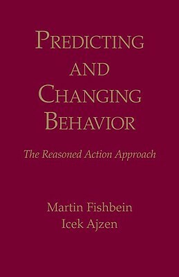 Predicting and changing behavior: The reasoned action approach by Martin Fishbein